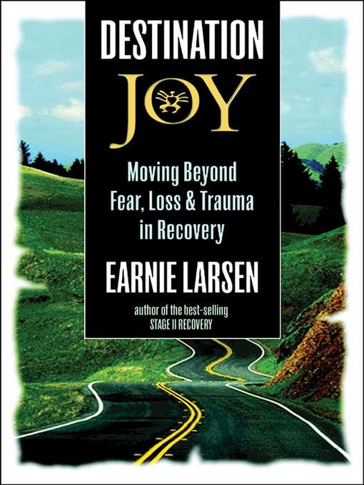 Title details for Destination Joy: Moving Beyond Fear. Loss, and Trauma in Recovery. by Earnie Larsen - Available